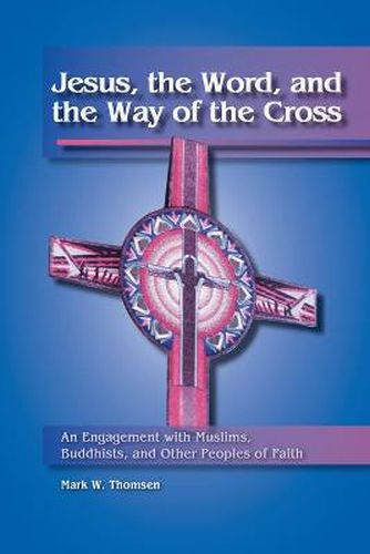 Cover image for Jesus, the Word, and the Way of the Cross: An Engagement with Muslims, Buddhists, and Other Peoples of Faith