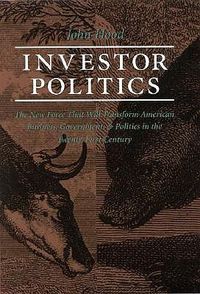 Cover image for Investor Politics: The New Force That Will Transform American Business, Government and Politics in the Twenty-First Century