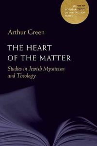 Cover image for The Heart of the Matter: Studies in Jewish Mysticism and Theology