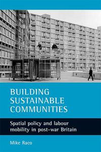 Cover image for Building sustainable communities: Spatial policy and labour mobility in post-war Britain