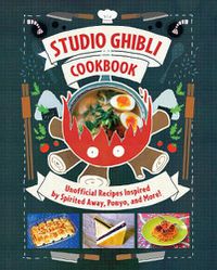 Cover image for Studio Ghibli Cookbook: Unofficial Recipes Inspired by Spirited Away, Ponyo, and More!
