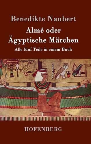 Alme oder AEgyptische Marchen: Alle funf Teile in einem Buch