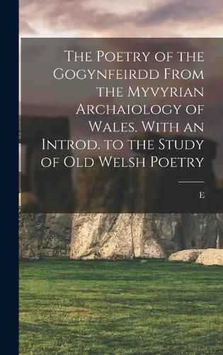 Cover image for The Poetry of the Gogynfeirdd From the Myvyrian Archaiology of Wales. With an Introd. to the Study of Old Welsh Poetry