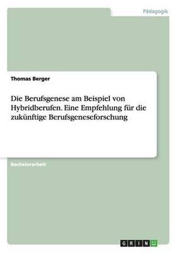 Cover image for Die Berufsgenese Am Beispiel Von Hybridberufen. Eine Empfehlung F r Die Zuk nftige Berufsgeneseforschung