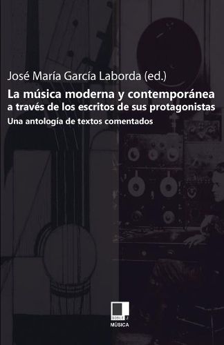 Cover image for La Musica Moderna y Contemporanea A Traves de los Escritos de Sus Protagonistas: Una Antologia de Textos Comentados