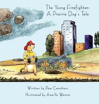 Cover image for The Young Firefighter: A Prairie Dog's Tale: A Prairie Dog's Tale