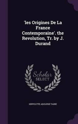 'Les Origines de La France Contemporaine'. the Revolution, Tr. by J. Durand