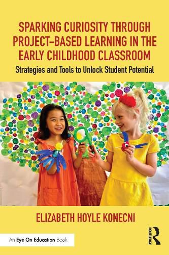 Cover image for Sparking Curiosity through Project-Based Learning in the Early Childhood Classroom: Strategies and Tools to Unlock Student Potential