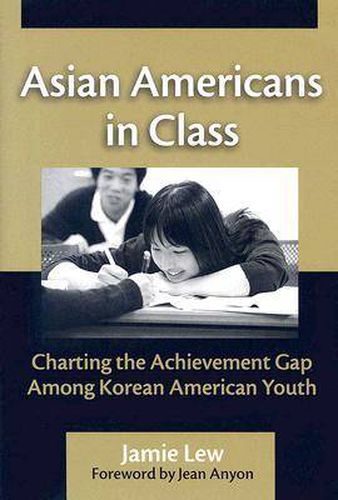 Cover image for Asian Americans in Class: Charting the Achievement Gap Among Korean American Youth