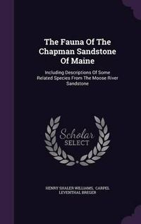 Cover image for The Fauna of the Chapman Sandstone of Maine: Including Descriptions of Some Related Species from the Moose River Sandstone