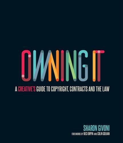 Cover image for Owning it: A Creative's Guide to Copyright, Contracts and the Law