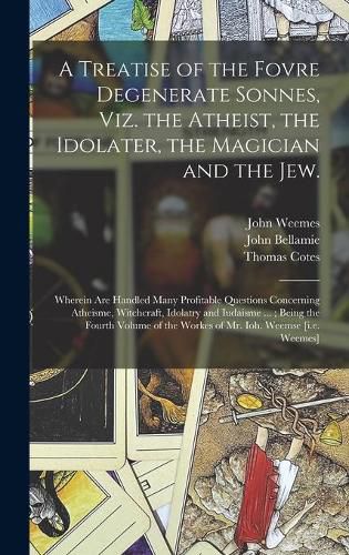 Cover image for A Treatise of the Fovre Degenerate Sonnes, Viz. the Atheist, the Idolater, the Magician and the Jew.