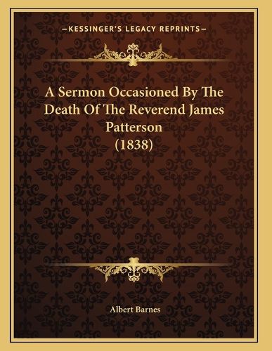 Cover image for A Sermon Occasioned by the Death of the Reverend James Patterson (1838)