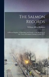 Cover image for The Salmon Records; a Private Register of Marriages and Deaths of the Residents of the Town of Southold, Suffolk County, N.Y.