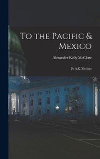 Cover image for To the Pacific & Mexico