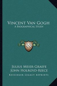 Cover image for Vincent Van Gogh: A Biographical Study