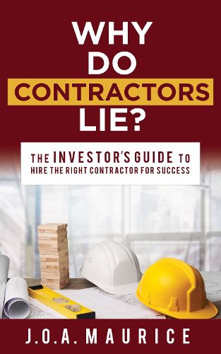 Cover image for Why Do Contractors Lie?: The INVESTOR'S GUIDE to Hire the Right Contractor for Success