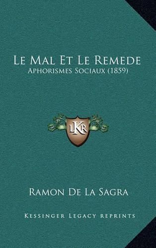 Cover image for Le Mal Et Le Remede: Aphorismes Sociaux (1859)