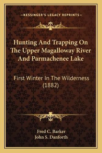 Hunting and Trapping on the Upper Magalloway River and Parmachenee Lake: First Winter in the Wilderness (1882)