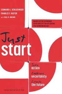 Cover image for Just Start: Take Action, Embrace Uncertainty, Create the Future