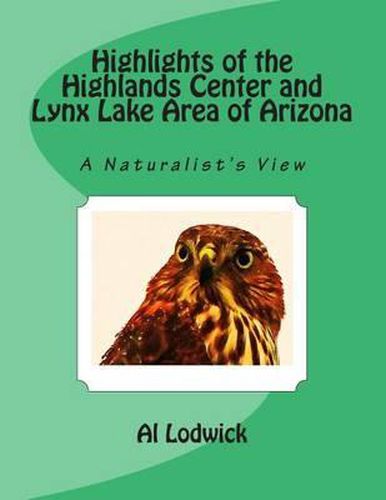 Cover image for Highlights of the Highlands Center and Lynx Lake Area of Arizona: A Naturalist's View