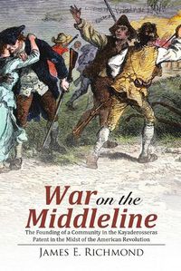 Cover image for War on the Middleline: The Founding of a Community In the Kayaderosseras Patent In the Midst of the American Revolution