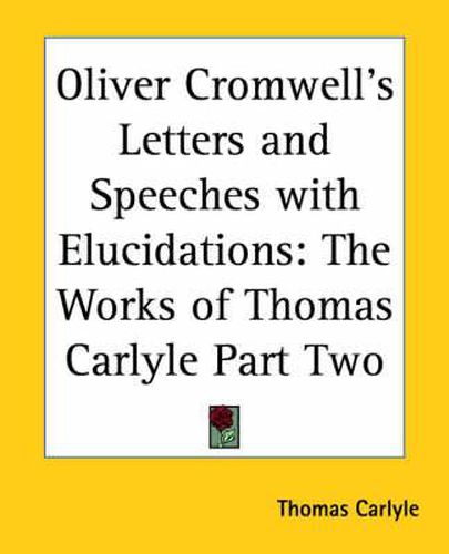 Cover image for Oliver Cromwell's Letters and Speeches with Elucidations: The Works of Thomas Carlyle