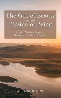 Cover image for The Gift of Beauty and the Passion of Being: On the Threshold Between the Aesthetic and the Religious