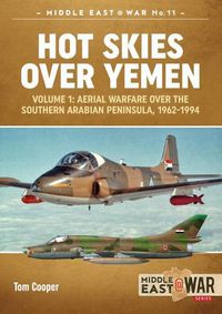 Cover image for Hot Skies Over Yemen: Volume 1: Aerial Warfare Over the Southern Arabian Peninsula, 1962-1994