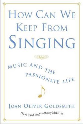 Cover image for How Can We Keep from Singing: Music and the Passionate Life