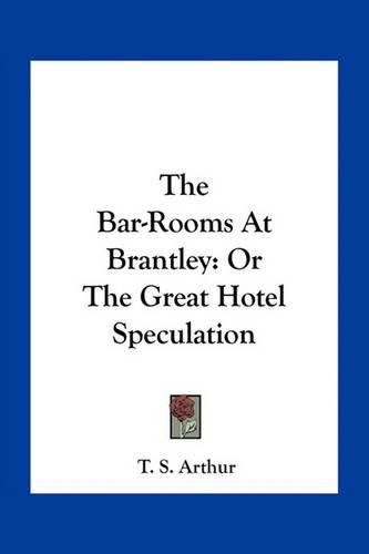 Cover image for The Bar-Rooms at Brantley: Or the Great Hotel Speculation