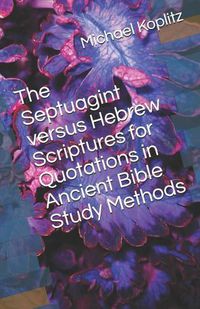 Cover image for The Septuagint verses Hebrew Scriptures for Quotations in Ancient Bible Study Methods