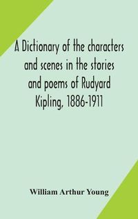 Cover image for A dictionary of the characters and scenes in the stories and poems of Rudyard Kipling, 1886-1911