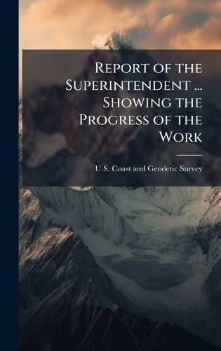 Cover image for Report of the Superintendent ... Showing the Progress of the Work