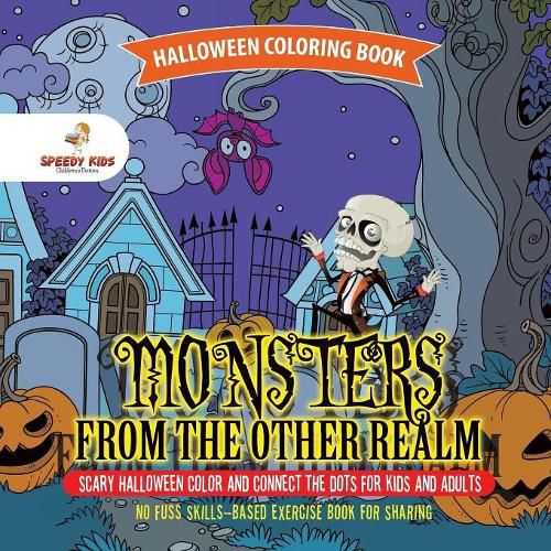 Cover image for Halloween Coloring Book. Monsters from the Other Realm. Scary Halloween Color and Connect the Dots for Kids and Adults. No Fuss Skills-Based Exercise Book for Sharing