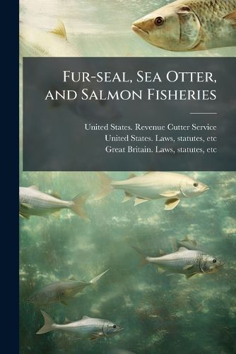Cover image for Fur-seal, Sea Otter, and Salmon Fisheries