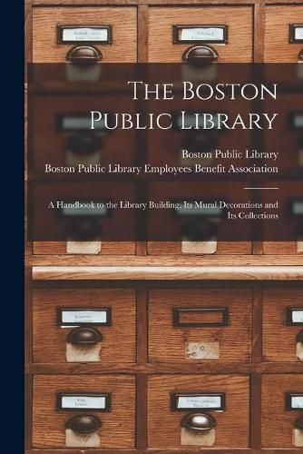 Cover image for The Boston Public Library: a Handbook to the Library Building, Its Mural Decorations and Its Collections