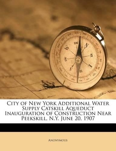 Cover image for City of New York Additional Water Supply Catskill Aqueduct Inauguration of Construction Near Peekskill, N.Y. June 20, 1907