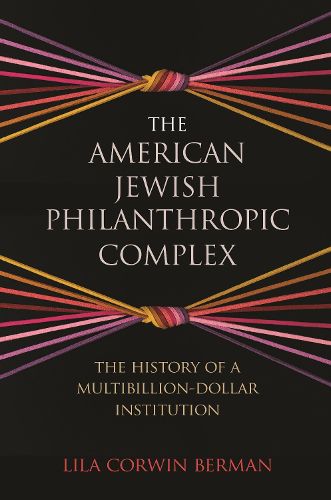 Cover image for The American Jewish Philanthropic Complex: The History of a Multibillion-Dollar Institution