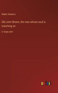 Cover image for Old John Brown, the man whose soul is marching on