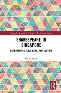 Cover image for Shakespeare in Singapore: Performance, Education, and Culture