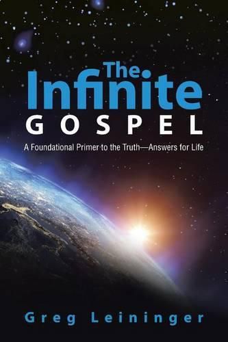 Cover image for The Infinite Gospel: A Foundational Primer to the Truth-Answers for Life