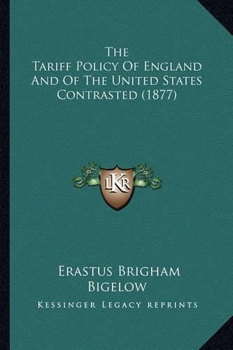 Cover image for The Tariff Policy of England and of the United States Contrasted (1877)