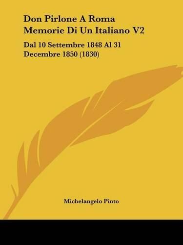 Cover image for Don Pirlone a Roma Memorie Di Un Italiano V2: Dal 10 Settembre 1848 Al 31 Decembre 1850 (1830)