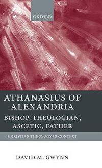 Cover image for Athanasius of Alexandria: Bishop, Theologian, Ascetic, Father