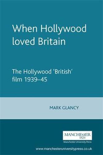 Cover image for When Hollywood Loved Britain: The Hollywood British Film, 1939-45