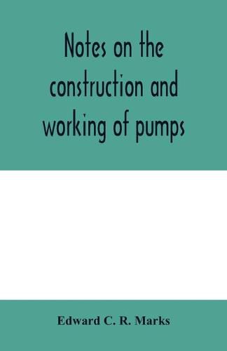 Cover image for Notes on the construction and working of pumps