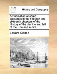 Cover image for A Vindication of Some Passages in the Fifteenth and Sixteenth Chapters of the History of the Decline and Fall of the Roman Empire.