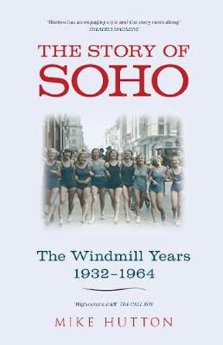 Cover image for The Story of Soho: The Windmill Years 1932-1964