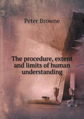 Cover image for The procedure, extent and limits of human understanding